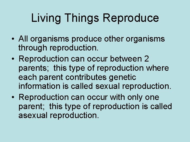 Living Things Reproduce • All organisms produce other organisms through reproduction. • Reproduction can