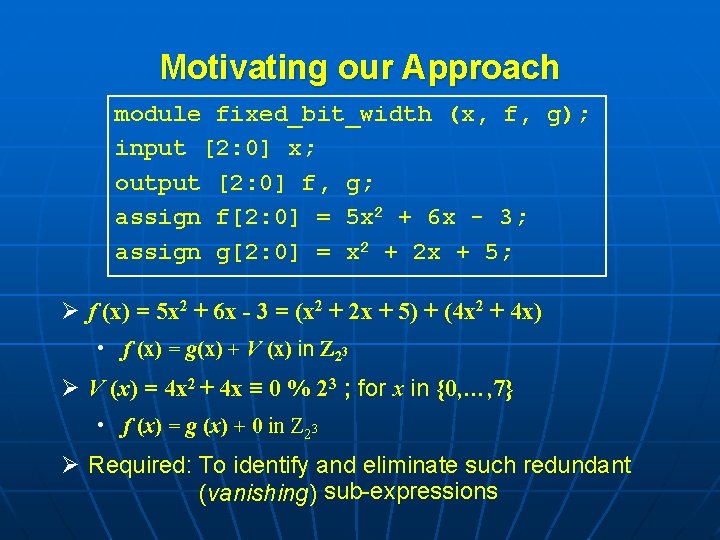 Motivating our Approach module fixed_bit_width (x, f, g); input [2: 0] x; output [2: