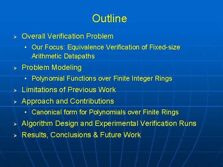 Outline Ø Overall Verification Problem • Our Focus: Equivalence Verification of Fixed-size Arithmetic Datapaths