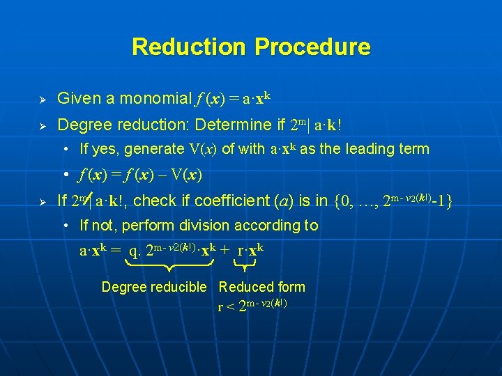 Reduction Procedure Ø Given a monomial f (x) = a·xk Ø Degree reduction: Determine