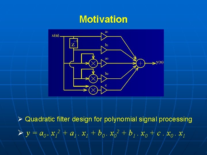 Motivation Ø Quadratic filter design for polynomial signal processing Ø y = a 0.