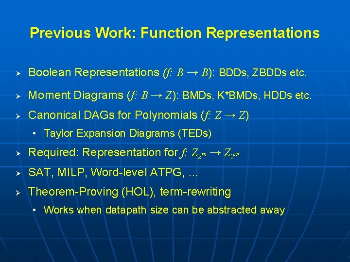 Previous Work: Function Representations Ø Boolean Representations (f: B → B): BDDs, ZBDDs etc.