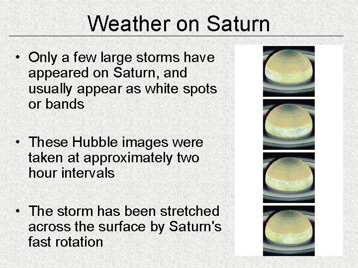 Weather on Saturn • Only a few large storms have appeared on Saturn, and