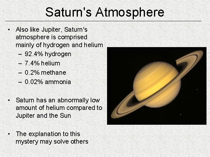 Saturn's Atmosphere • Also like Jupiter, Saturn's atmosphere is comprised mainly of hydrogen and