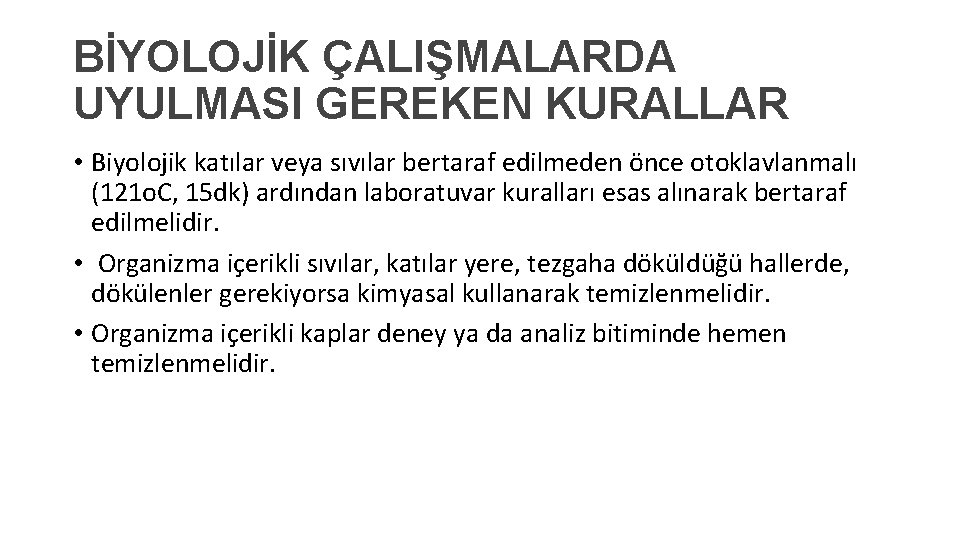 BİYOLOJİK ÇALIŞMALARDA UYULMASI GEREKEN KURALLAR • Biyolojik katılar veya sıvılar bertaraf edilmeden önce otoklavlanmalı