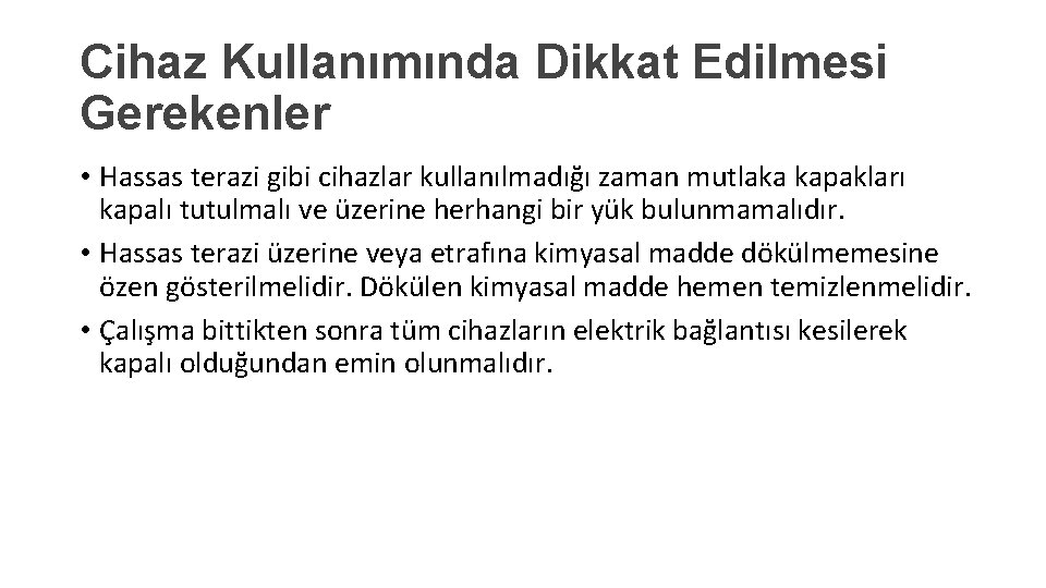 Cihaz Kullanımında Dikkat Edilmesi Gerekenler • Hassas terazi gibi cihazlar kullanılmadığı zaman mutlaka kapakları