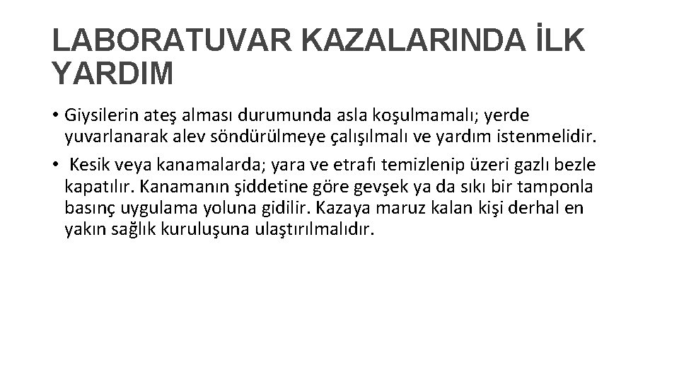 LABORATUVAR KAZALARINDA İLK YARDIM • Giysilerin ateş alması durumunda asla koşulmamalı; yerde yuvarlanarak alev