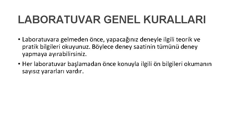 LABORATUVAR GENEL KURALLARI • Laboratuvara gelmeden önce, yapacağınız deneyle ilgili teorik ve pratik bilgileri