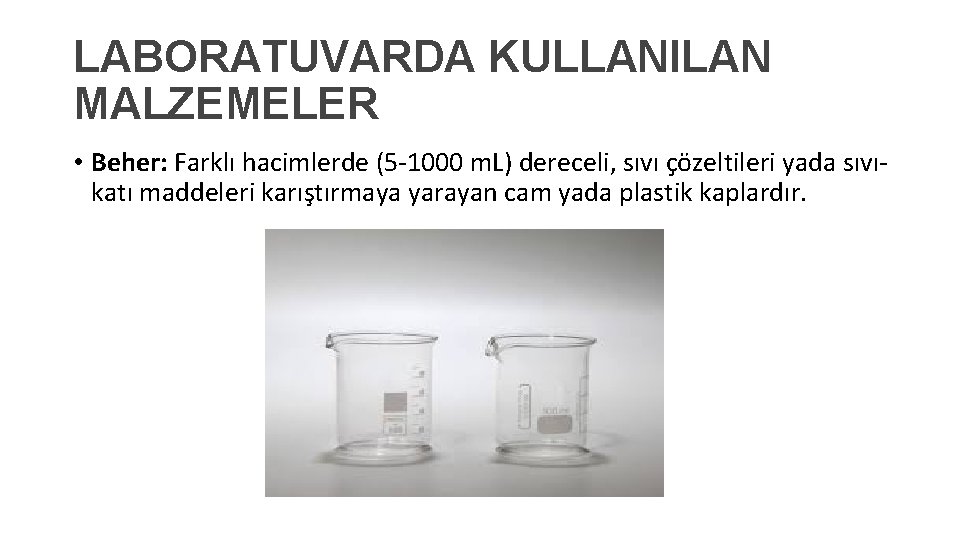 LABORATUVARDA KULLANILAN MALZEMELER • Beher: Farklı hacimlerde (5 -1000 m. L) dereceli, sıvı çözeltileri