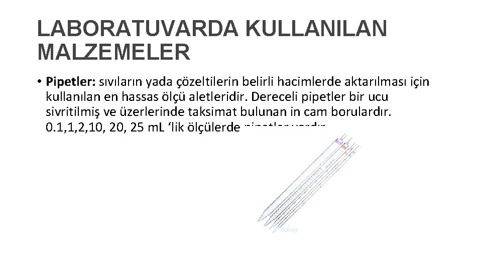 LABORATUVARDA KULLANILAN MALZEMELER • Pipetler: sıvıların yada çözeltilerin belirli hacimlerde aktarılması için kullanılan en