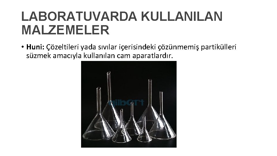 LABORATUVARDA KULLANILAN MALZEMELER • Huni: Çözeltileri yada sıvılar içerisindeki çözünmemiş partikülleri süzmek amacıyla kullanılan