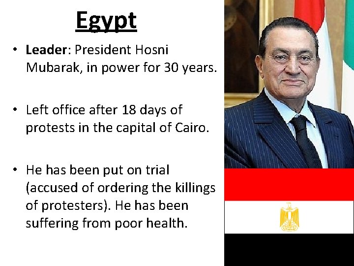 Egypt • Leader: President Hosni Mubarak, in power for 30 years. • Left office Egypt • Leader: President Hosni Mubarak, in power for 30 years. • Left office