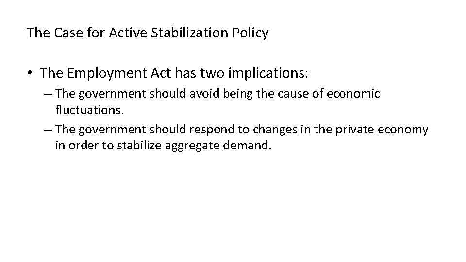 The Case for Active Stabilization Policy • The Employment Act has two implications: –