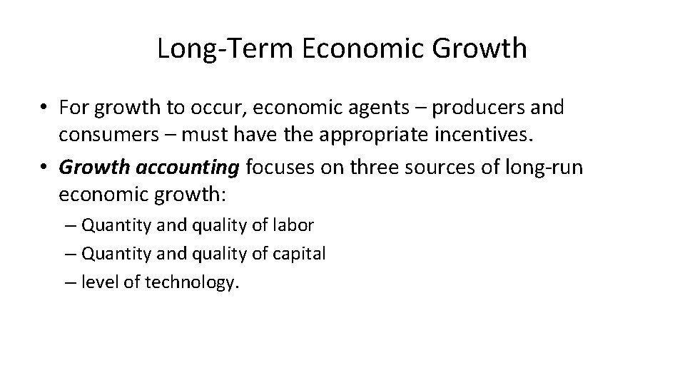 Long-Term Economic Growth • For growth to occur, economic agents – producers and consumers