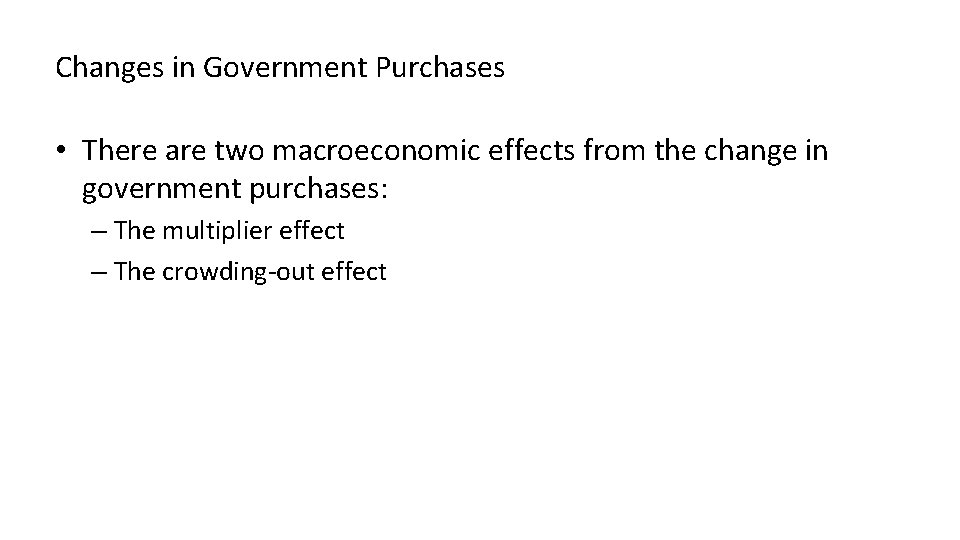Changes in Government Purchases • There are two macroeconomic effects from the change in