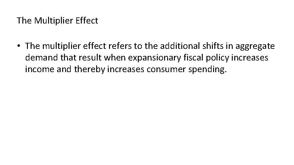 The Multiplier Effect • The multiplier effect refers to the additional shifts in aggregate