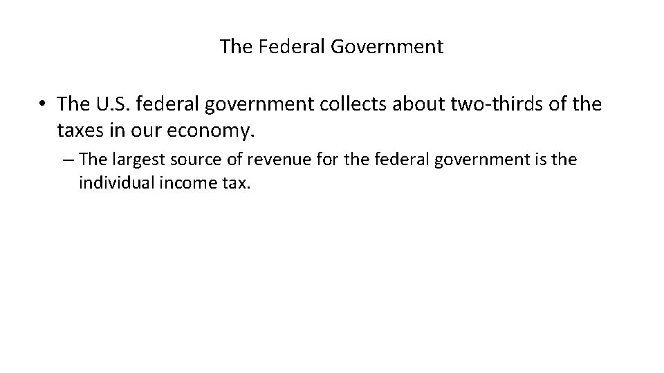 The Federal Government • The U. S. federal government collects about two-thirds of the