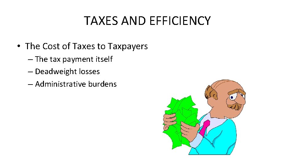 TAXES AND EFFICIENCY • The Cost of Taxes to Taxpayers – The tax payment