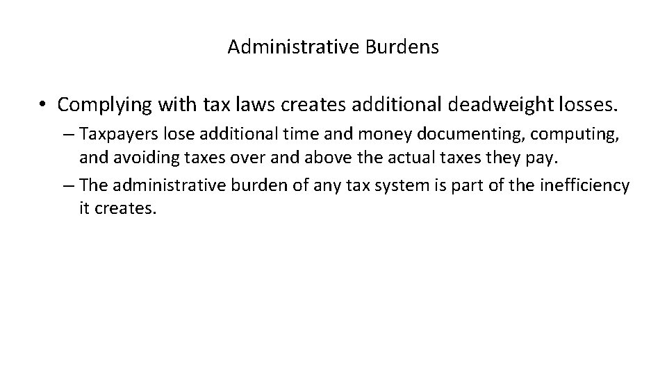 Administrative Burdens • Complying with tax laws creates additional deadweight losses. – Taxpayers lose