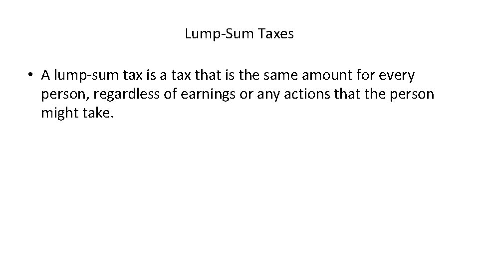 Lump-Sum Taxes • A lump-sum tax is a tax that is the same amount