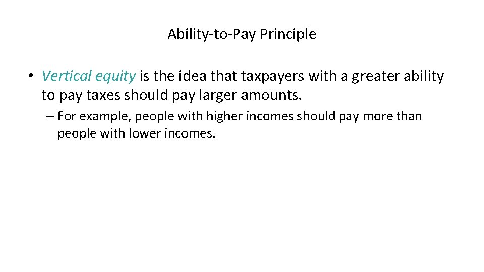 Ability-to-Pay Principle • Vertical equity is the idea that taxpayers with a greater ability