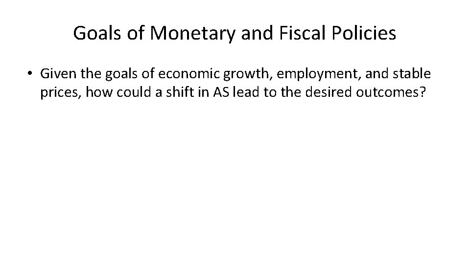 Goals of Monetary and Fiscal Policies • Given the goals of economic growth, employment,