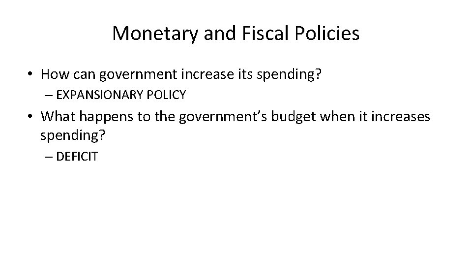 Monetary and Fiscal Policies • How can government increase its spending? – EXPANSIONARY POLICY