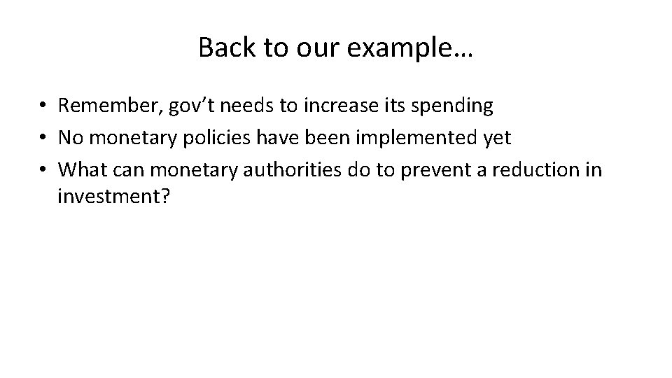 Back to our example… • Remember, gov’t needs to increase its spending • No