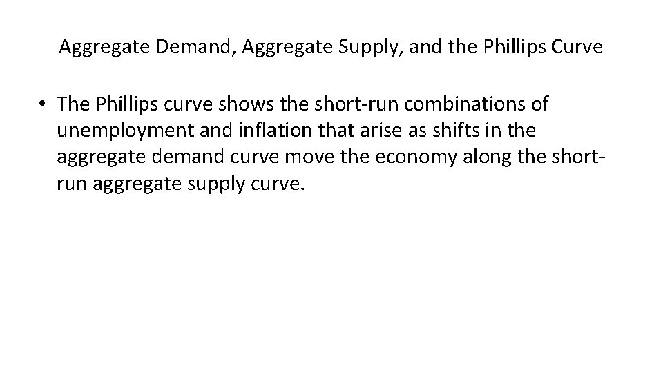 Aggregate Demand, Aggregate Supply, and the Phillips Curve • The Phillips curve shows the