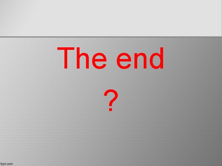 The end ? 