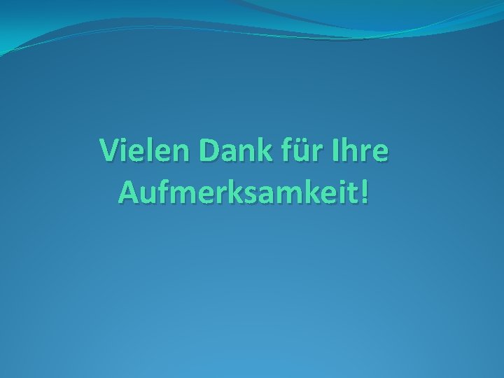 Vielen Dank für Ihre Aufmerksamkeit! 