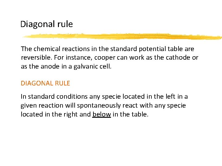 Diagonal rule The chemical reactions in the standard potential table are reversible. For instance,