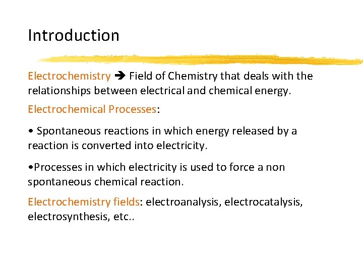 Introduction Electrochemistry Field of Chemistry that deals with the relationships between electrical and chemical