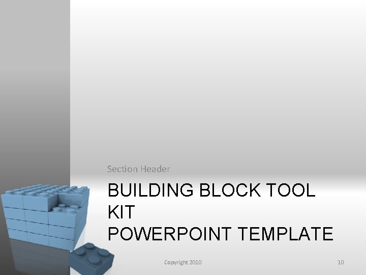 Section Header BUILDING BLOCK TOOL KIT POWERPOINT TEMPLATE Copyright 2010 10 