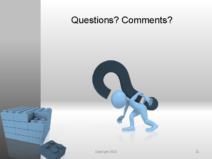 Questions? Comments? Copyright 2010 21 