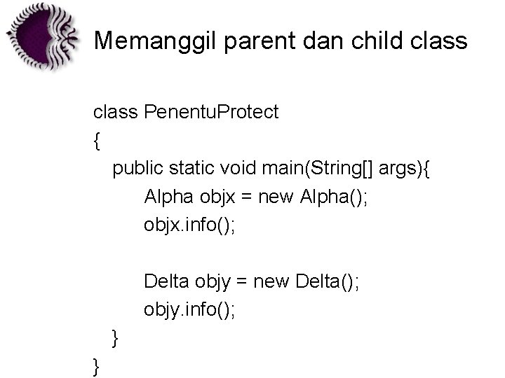 Memanggil parent dan child class Penentu. Protect { public static void main(String[] args){ Alpha