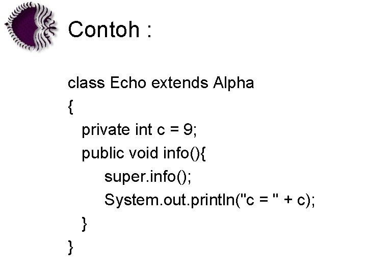 Contoh : class Echo extends Alpha { private int c = 9; public void