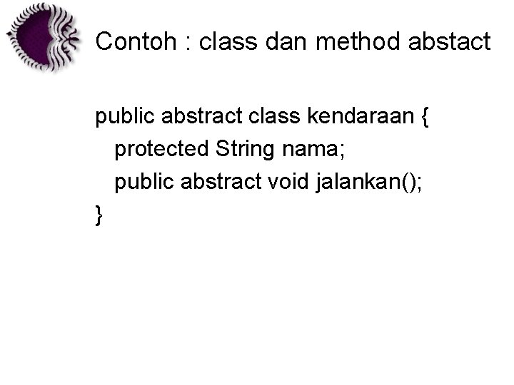 Contoh : class dan method abstact public abstract class kendaraan { protected String nama;
