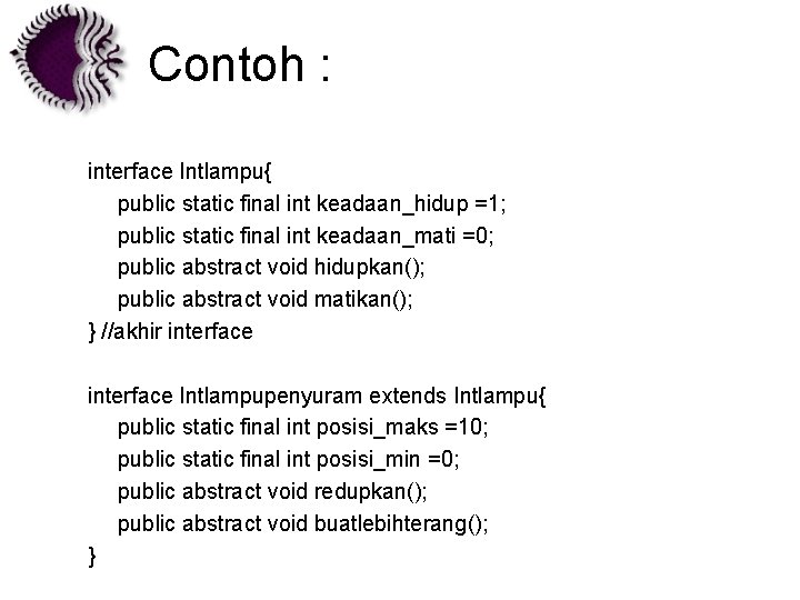 Contoh : interface Intlampu{ public static final int keadaan_hidup =1; public static final int