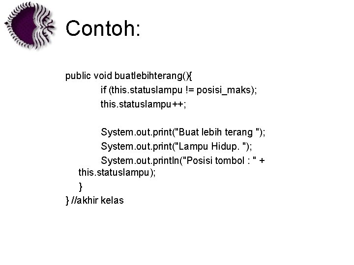 Contoh: public void buatlebihterang(){ if (this. statuslampu != posisi_maks); this. statuslampu++; System. out. print("Buat