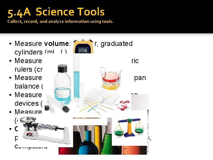 5. 4 A Science Tools Collect, record, and analyze information using tools. • Measure