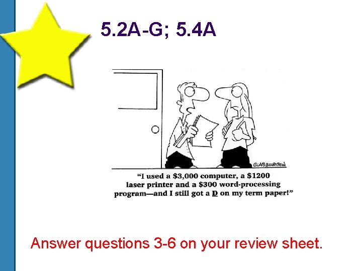 5. 2 A-G; 5. 4 A Answer questions 3 -6 on your review sheet.