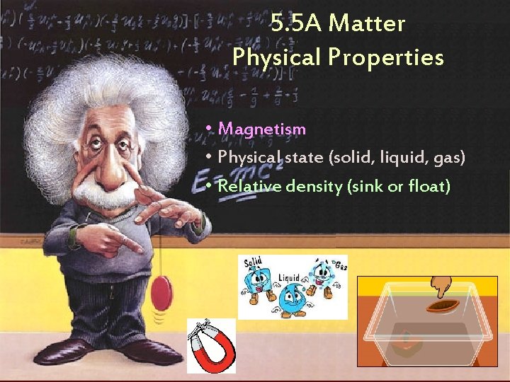 5. 5 A Matter Physical Properties • Magnetism • Physical state (solid, liquid, gas)