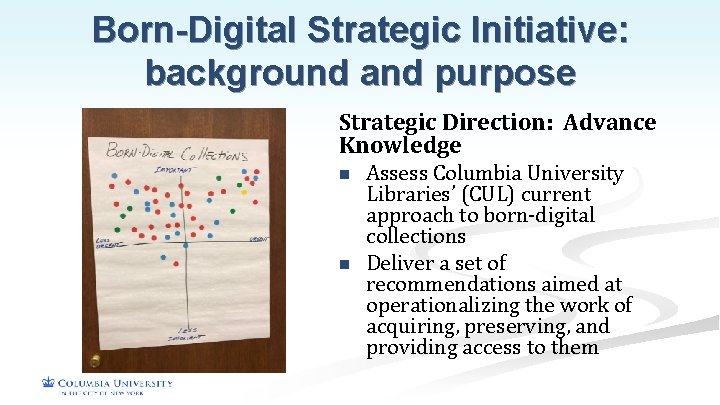 Born-Digital Strategic Initiative: background and purpose Strategic Direction: Advance Knowledge n n Assess Columbia