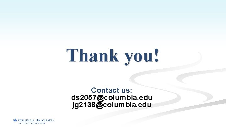 Thank you! Contact us: ds 2057@columbia. edu jg 2138@columbia. edu 