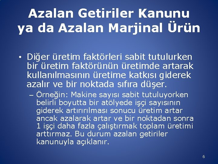 Azalan Getiriler Kanunu ya da Azalan Marjinal Ürün • Diğer üretim faktörleri sabit tutulurken