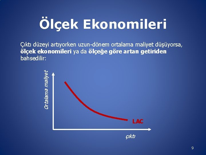 Ölçek Ekonomileri Ortalama maliyet Çıktı düzeyi artıyorken uzun-dönem ortalama maliyet düşüyorsa, ölçek ekonomileri ya