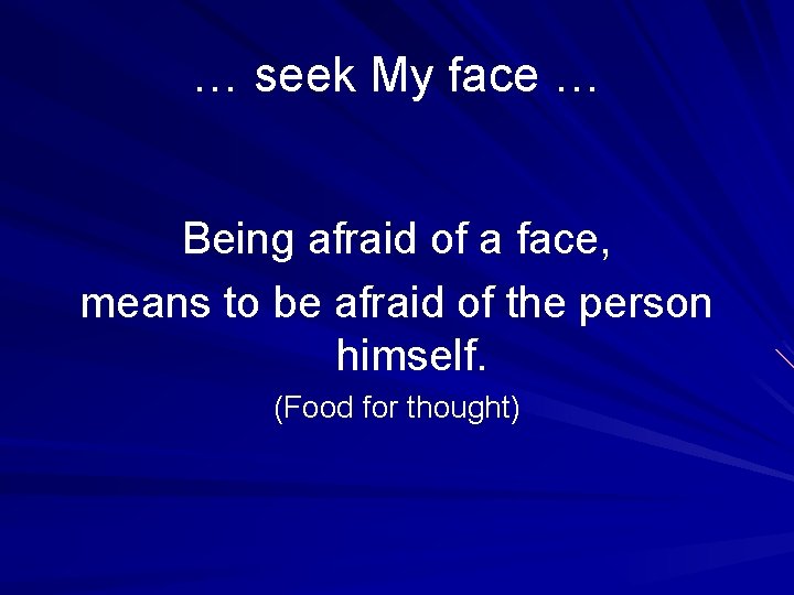 … seek My face … Being afraid of a face, means to be afraid