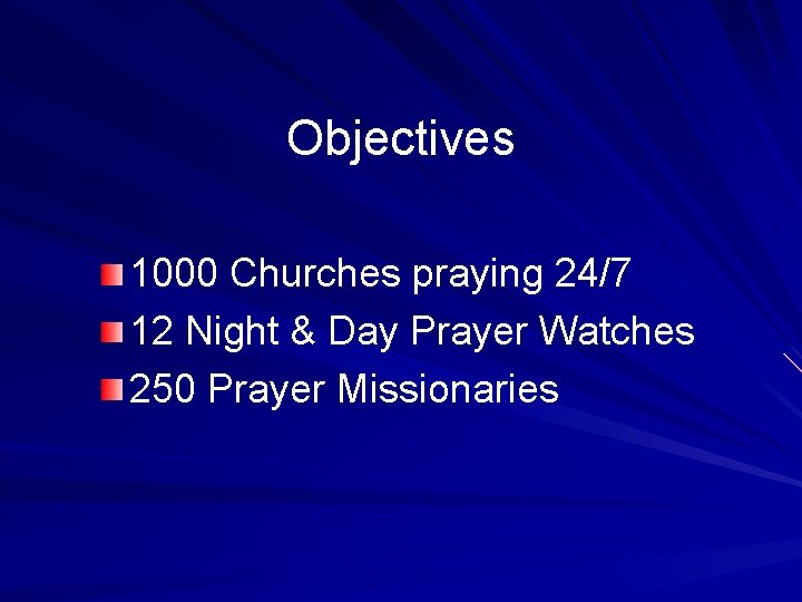 Objectives 1000 Churches praying 24/7 12 Night & Day Prayer Watches 250 Prayer Missionaries