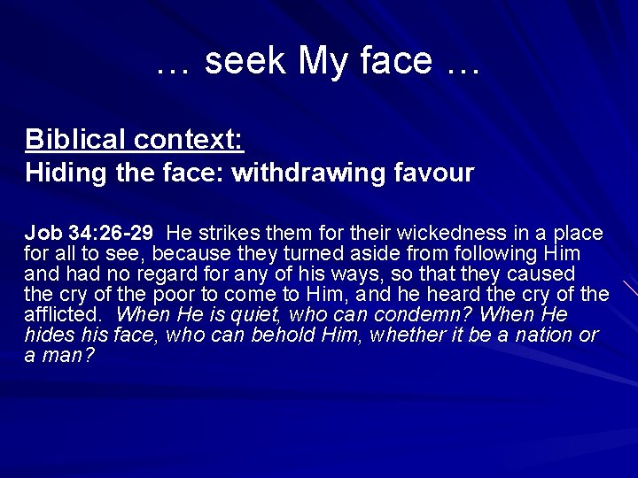 … seek My face … Biblical context: Hiding the face: withdrawing favour Job 34:
